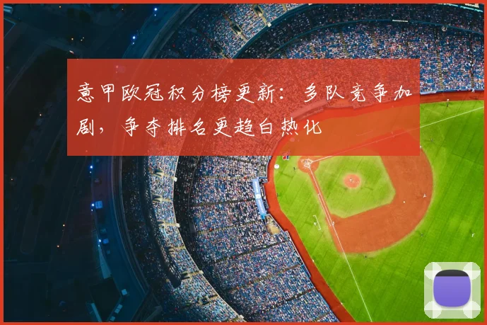 意甲欧冠积分榜更新：多队竞争加剧，争夺排名更趋白热化
