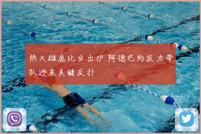 热火雄鹿比分出炉 阿德巴约发力带队迎来关键反扑